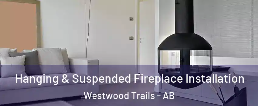  Hanging & Suspended Fireplace Installation Westwood Trails - AB