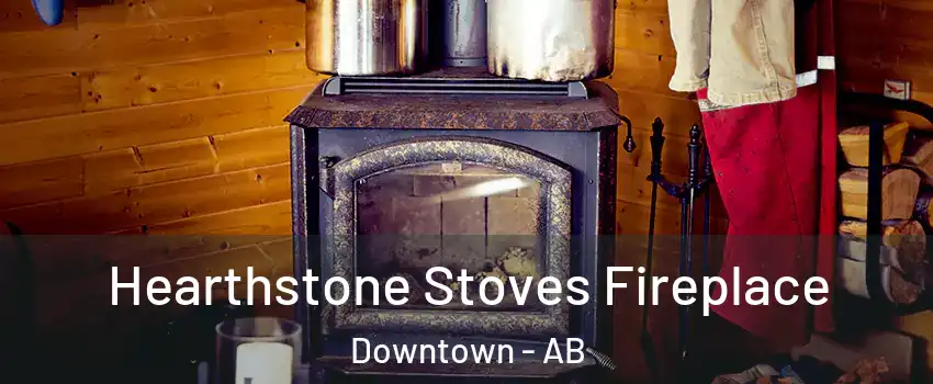  Hearthstone Stoves Fireplace Downtown - AB