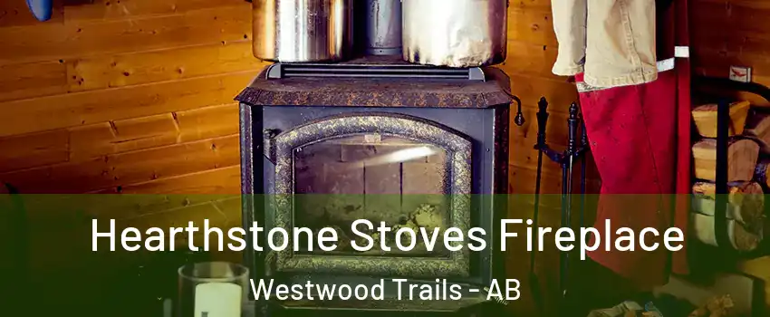  Hearthstone Stoves Fireplace Westwood Trails - AB