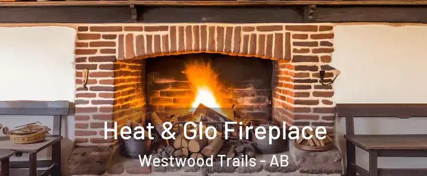  Heat & Glo Fireplace Westwood Trails - AB