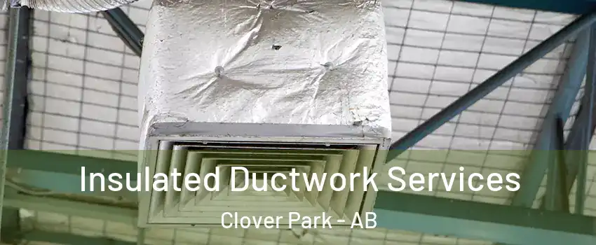  Insulated Ductwork Services Clover Park - AB
