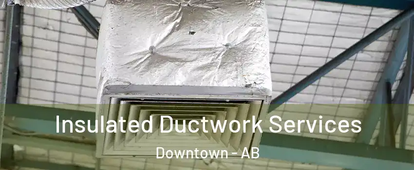  Insulated Ductwork Services Downtown - AB