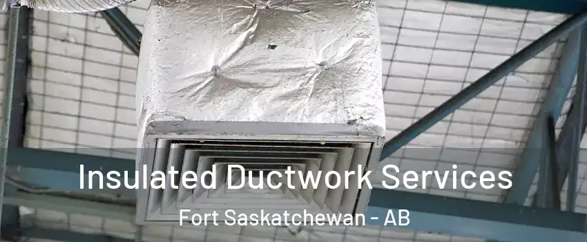 Insulated Ductwork Services Fort Saskatchewan - AB