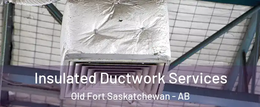  Insulated Ductwork Services Old Fort Saskatchewan - AB