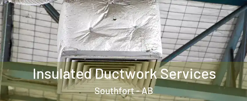  Insulated Ductwork Services Southfort - AB