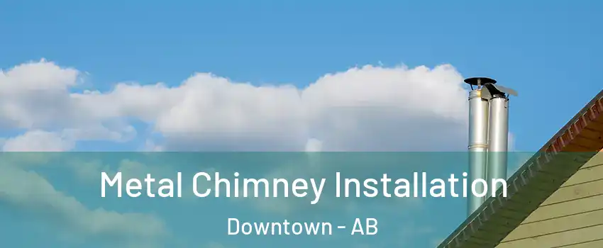  Metal Chimney Installation Downtown - AB
