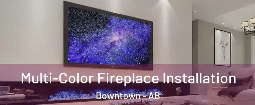  Multi-Color Fireplace Installation Downtown - AB