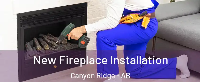  New Fireplace Installation Canyon Ridge - AB