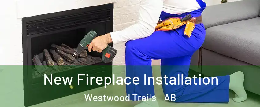  New Fireplace Installation Westwood Trails - AB
