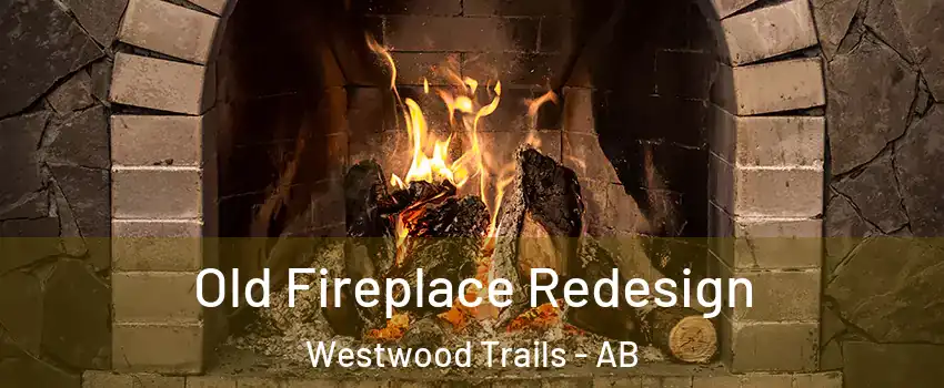  Old Fireplace Redesign Westwood Trails - AB