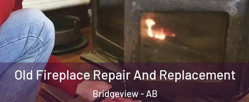  Old Fireplace Repair And Replacement Bridgeview - AB