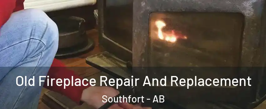  Old Fireplace Repair And Replacement Southfort - AB