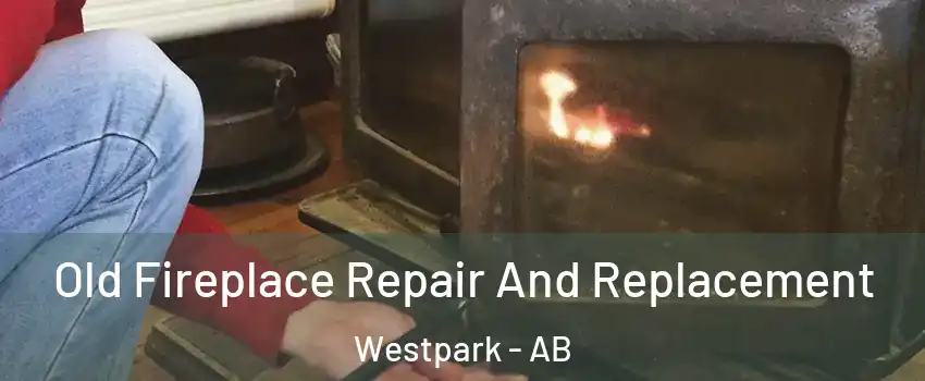  Old Fireplace Repair And Replacement Westpark - AB