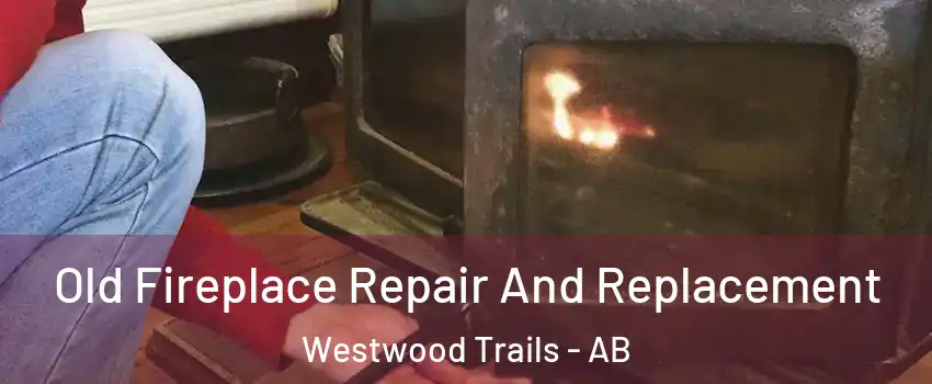 Old Fireplace Repair And Replacement Westwood Trails - AB
