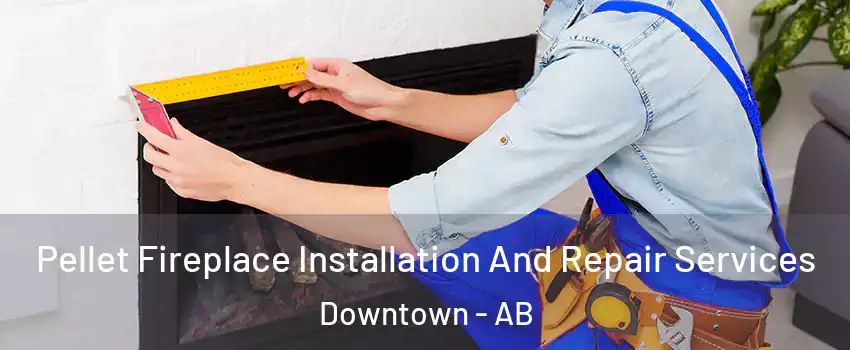  Pellet Fireplace Installation And Repair Services Downtown - AB