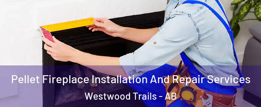  Pellet Fireplace Installation And Repair Services Westwood Trails - AB