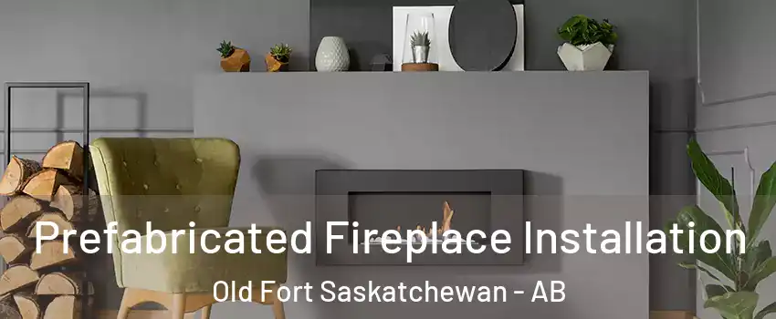  Prefabricated Fireplace Installation Old Fort Saskatchewan - AB
