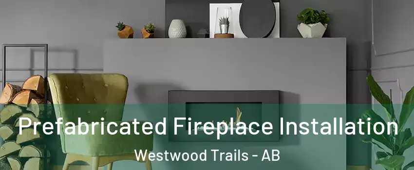  Prefabricated Fireplace Installation Westwood Trails - AB