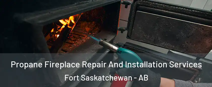  Propane Fireplace Repair And Installation Services Fort Saskatchewan - AB
