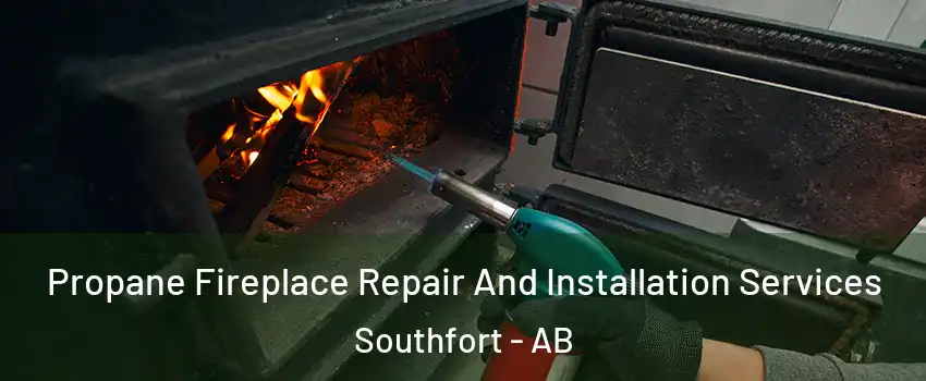  Propane Fireplace Repair And Installation Services Southfort - AB