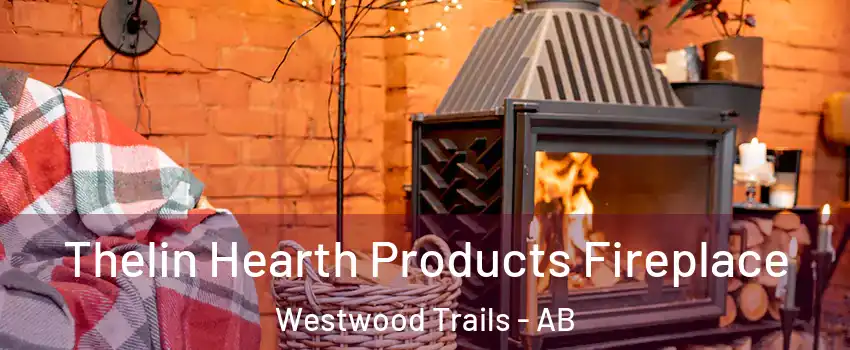  Thelin Hearth Products Fireplace Westwood Trails - AB