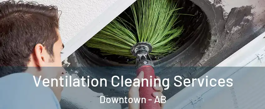  Ventilation Cleaning Services Downtown - AB