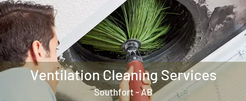  Ventilation Cleaning Services Southfort - AB