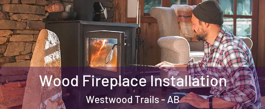  Wood Fireplace Installation Westwood Trails - AB