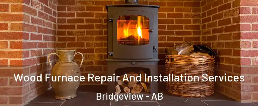  Wood Furnace Repair And Installation Services Bridgeview - AB