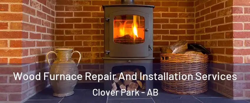  Wood Furnace Repair And Installation Services Clover Park - AB
