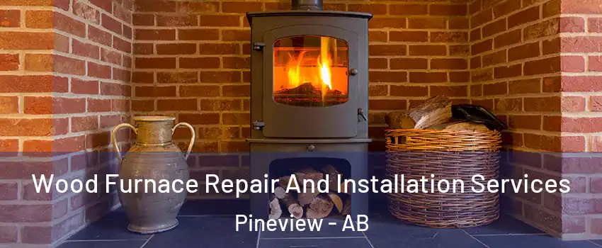  Wood Furnace Repair And Installation Services Pineview - AB
