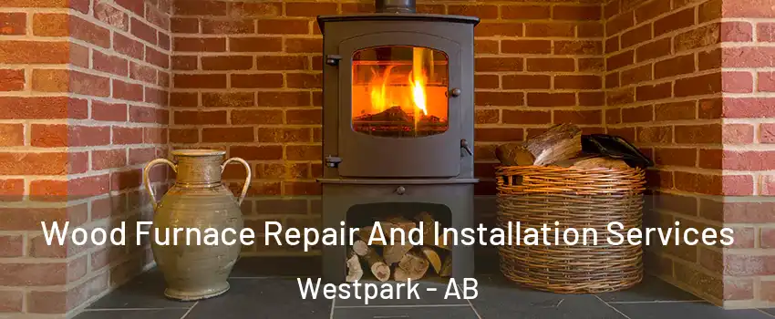  Wood Furnace Repair And Installation Services Westpark - AB