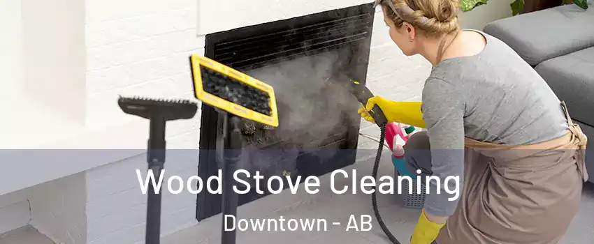  Wood Stove Cleaning Downtown - AB